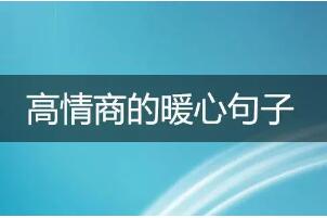 高情商的暖心句子，让人听到非常温暖的句子